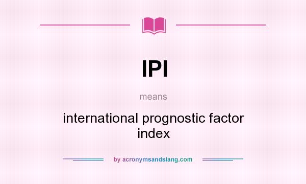 What does IPI mean? It stands for international prognostic factor index