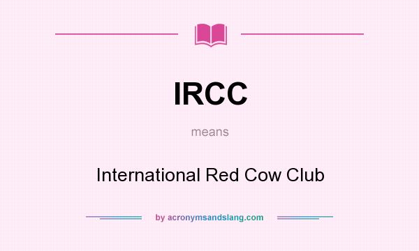 What does IRCC mean? It stands for International Red Cow Club