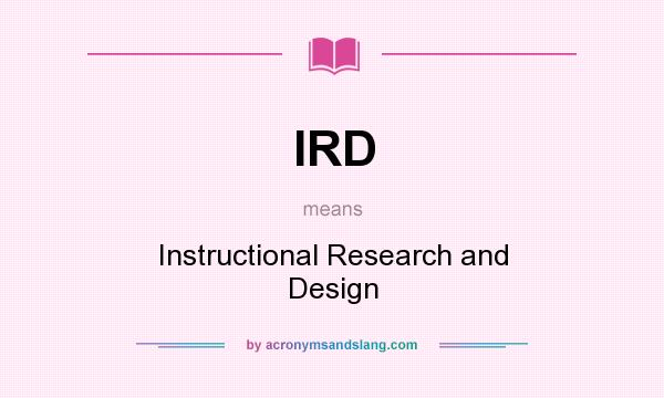 What does IRD mean? It stands for Instructional Research and Design