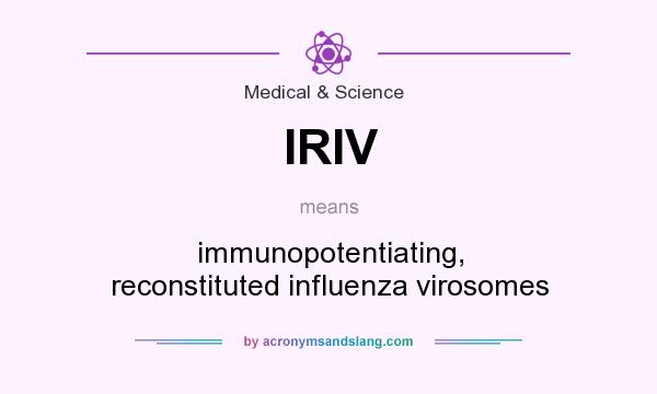 What does IRIV mean? It stands for immunopotentiating, reconstituted influenza virosomes
