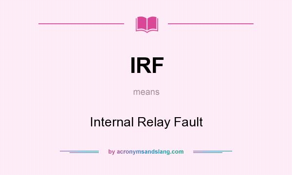 What does IRF mean? It stands for Internal Relay Fault