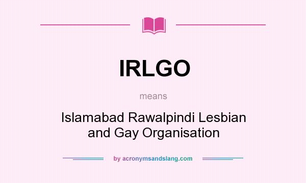 What does IRLGO mean? It stands for Islamabad Rawalpindi Lesbian and Gay Organisation