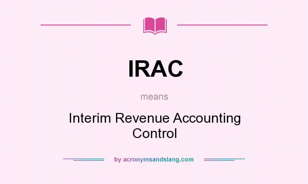 What does IRAC mean? It stands for Interim Revenue Accounting Control