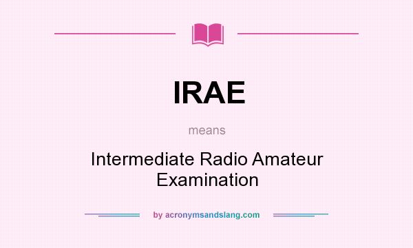 What does IRAE mean? It stands for Intermediate Radio Amateur Examination