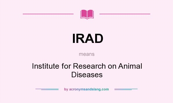 What does IRAD mean? It stands for Institute for Research on Animal Diseases