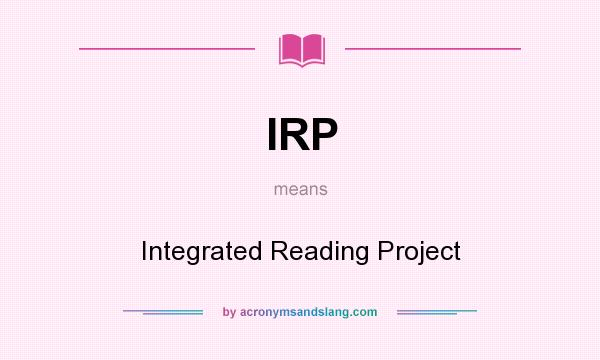 What does IRP mean? It stands for Integrated Reading Project