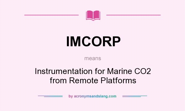 What does IMCORP mean? It stands for Instrumentation for Marine CO2 from Remote Platforms