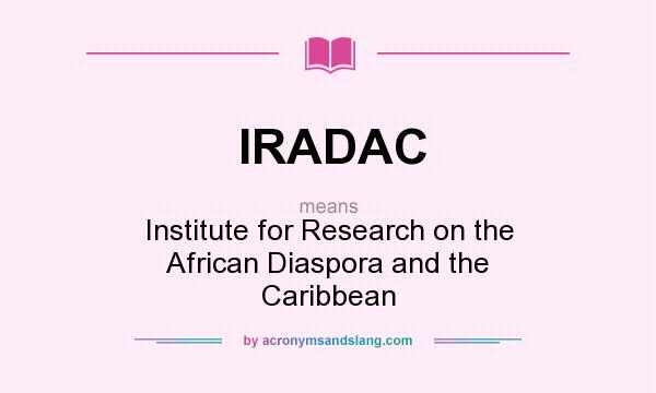 What does IRADAC mean? It stands for Institute for Research on the African Diaspora and the Caribbean