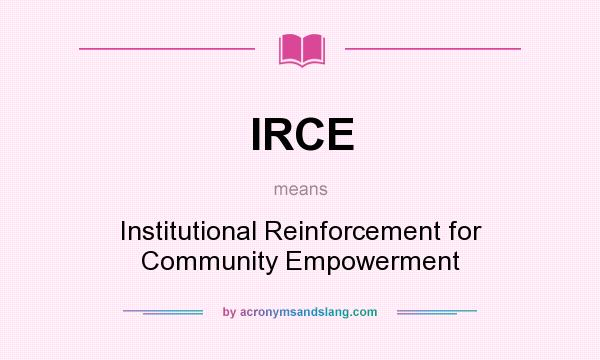 What does IRCE mean? It stands for Institutional Reinforcement for Community Empowerment