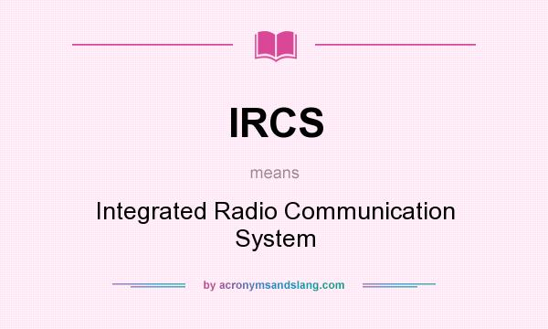 What does IRCS mean? It stands for Integrated Radio Communication System