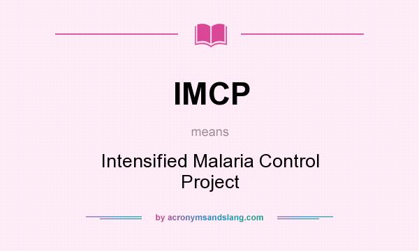 What does IMCP mean? It stands for Intensified Malaria Control Project