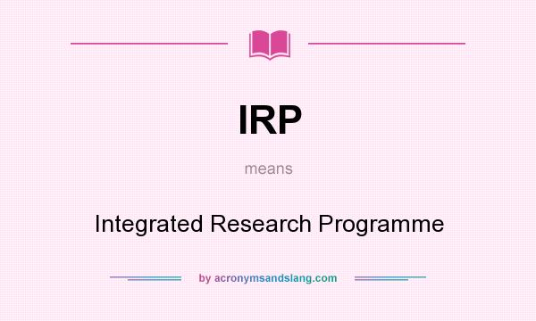 What does IRP mean? It stands for Integrated Research Programme