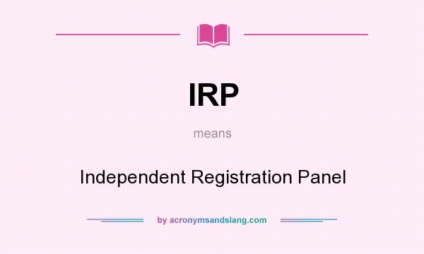 What does IRP mean? It stands for Independent Registration Panel