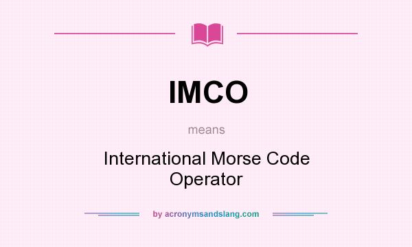 What does IMCO mean? It stands for International Morse Code Operator