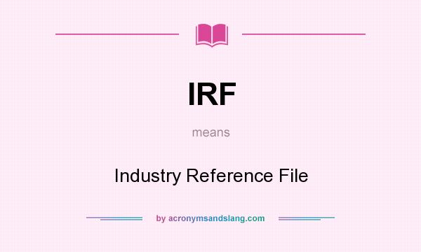 What does IRF mean? It stands for Industry Reference File