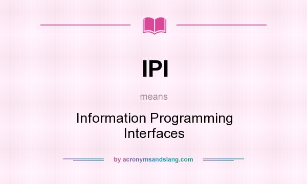 What does IPI mean? It stands for Information Programming Interfaces