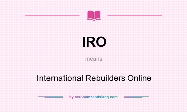 What does IRO mean? It stands for International Rebuilders Online