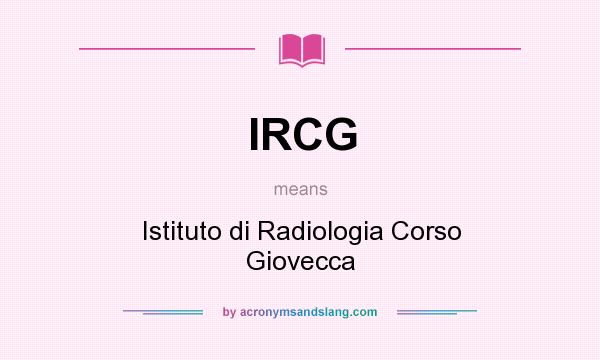 What does IRCG mean? It stands for Istituto di Radiologia Corso Giovecca
