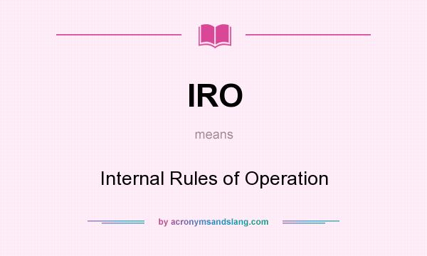 What does IRO mean? It stands for Internal Rules of Operation