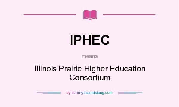 What does IPHEC mean? It stands for Illinois Prairie Higher Education Consortium