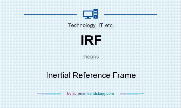 What does IRF mean? It stands for Inertial Reference Frame