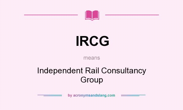 What does IRCG mean? It stands for Independent Rail Consultancy Group