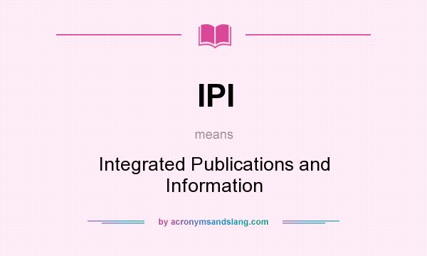 What does IPI mean? It stands for Integrated Publications and Information