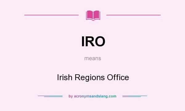 What does IRO mean? It stands for Irish Regions Office
