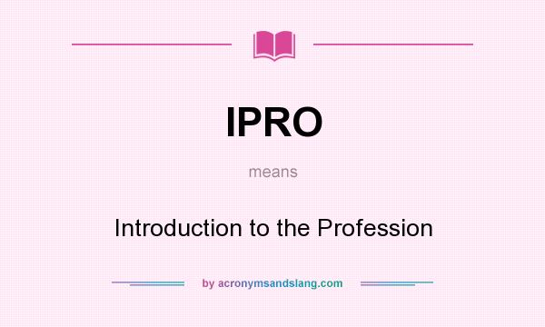 What does IPRO mean? It stands for Introduction to the Profession