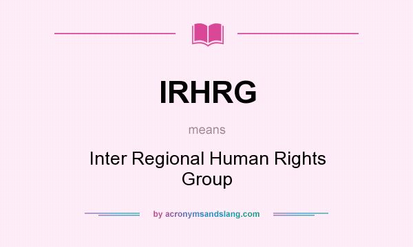 What does IRHRG mean? It stands for Inter Regional Human Rights Group