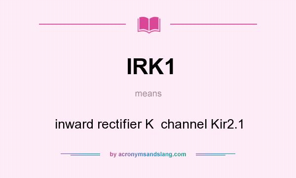 What does IRK1 mean? It stands for inward rectifier K  channel Kir2.1