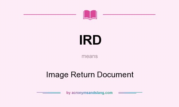 What does IRD mean? It stands for Image Return Document