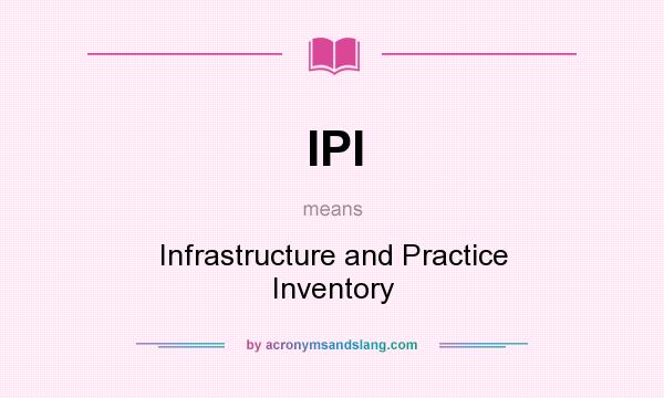 What does IPI mean? It stands for Infrastructure and Practice Inventory
