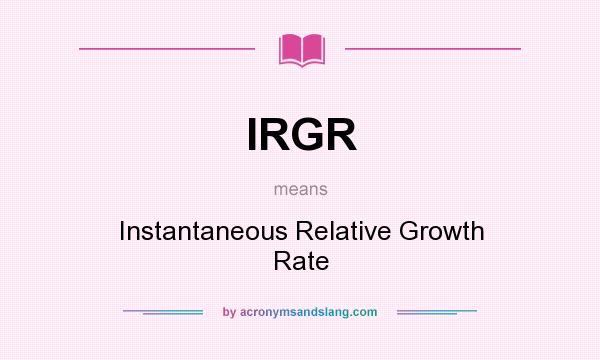 What does IRGR mean? It stands for Instantaneous Relative Growth Rate