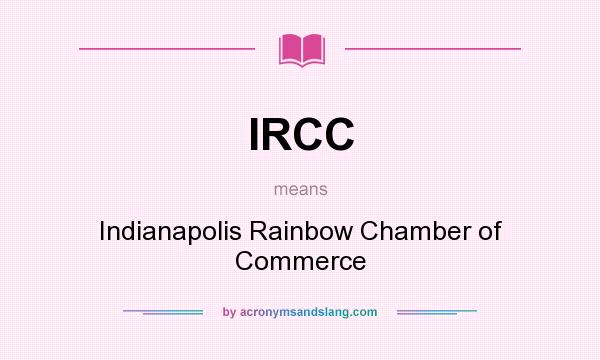 What does IRCC mean? It stands for Indianapolis Rainbow Chamber of Commerce