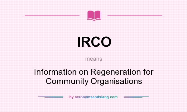 What does IRCO mean? It stands for Information on Regeneration for Community Organisations