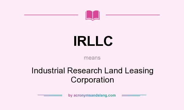 What does IRLLC mean? It stands for Industrial Research Land Leasing Corporation