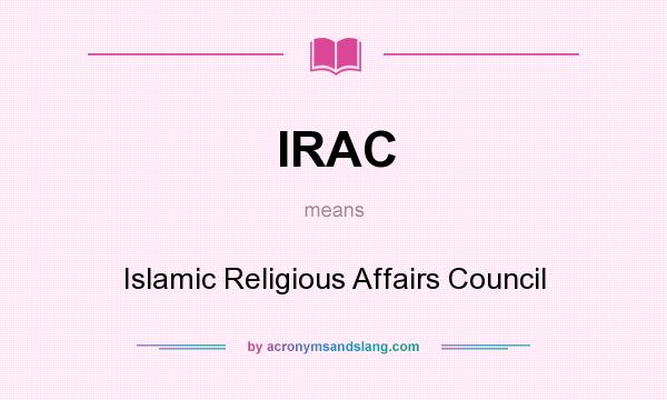 What does IRAC mean? It stands for Islamic Religious Affairs Council
