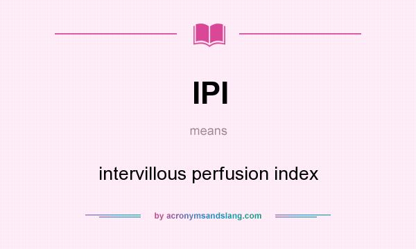 What does IPI mean? It stands for intervillous perfusion index