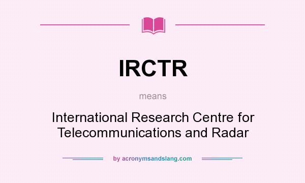 What does IRCTR mean? It stands for International Research Centre for Telecommunications and Radar