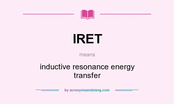 What does IRET mean? It stands for inductive resonance energy transfer