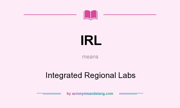 What does IRL mean? It stands for Integrated Regional Labs