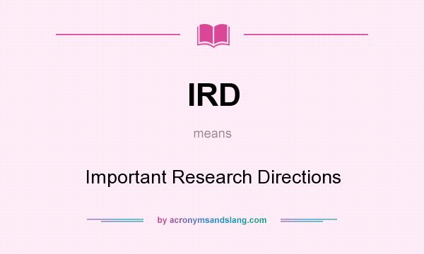 What does IRD mean? It stands for Important Research Directions