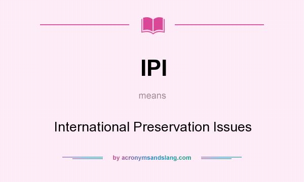 What does IPI mean? It stands for International Preservation Issues
