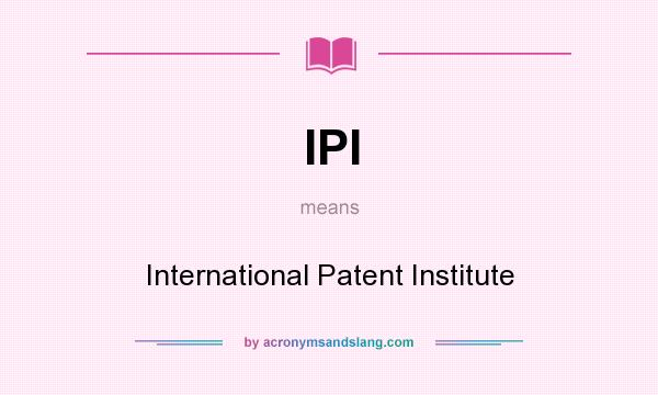 What does IPI mean? It stands for International Patent Institute