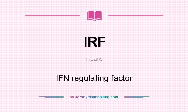 What does IRF mean? It stands for IFN regulating factor