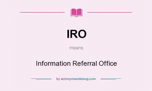 What does IRO mean? It stands for Information Referral Office