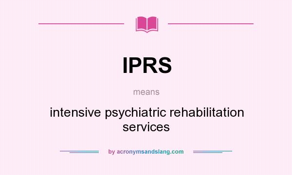 What does IPRS mean? It stands for intensive psychiatric rehabilitation services