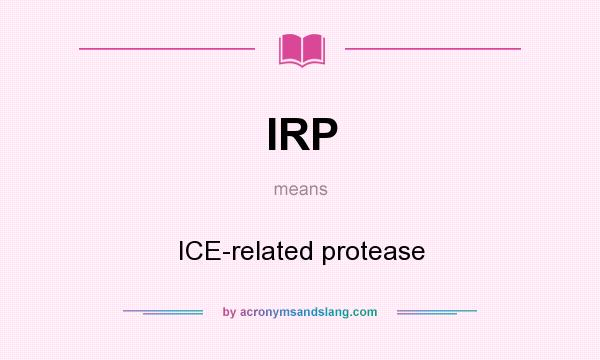 What does IRP mean? It stands for ICE-related protease