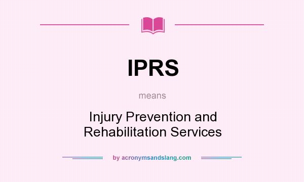 What does IPRS mean? It stands for Injury Prevention and Rehabilitation Services